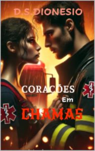 CORAÇÕES EM CHAMAS: Entre Chamas e Desejos