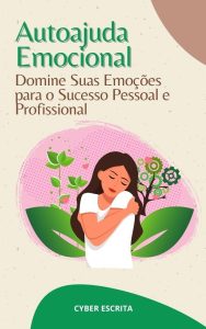 Autoajuda Emocional: Domine Suas Emoções para o Sucesso Pessoal e Profissional (Desenvolvimento Pessoal Livro 16)