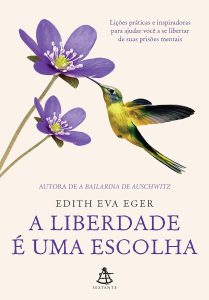 A liberdade é uma escolha: Lições práticas e inspiradoras para ajudar você a se libertar de suas prisões mentais
