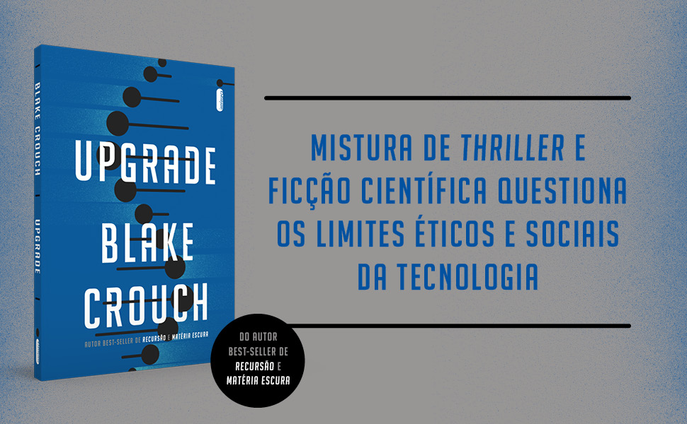 Upgrade, Blake Crouch, Ficção científica, Thriller, Suspense, Tecnologia, DNA, Genes, Genética, 