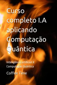 Curso completo I.A aplicando Computação Quântica: Inteligência artificial X Computação Quântica (Portuguese Edition)