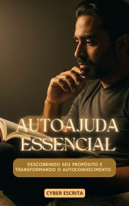 Autoajuda Essencial: Descobrindo Seu Propósito e Transformando o Autoconhecimento (Desenvolvimento Pessoal Livro 14)