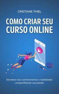 Como Criar Seu Curso Online: Monetize seus conhecimentos e habilidades compartilhando sua paixão