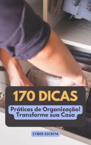 170 Dicas Práticas de Organização!: Transforme sua Casa (Autoajuda e Saúde Livro 14)