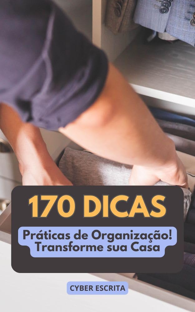 170 Dicas Práticas de Organização!: Transforme sua Casa (Autoajuda e Saúde Livro 14)
