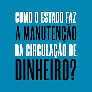 Como o Estado faz a manutenção da circulação de dinheiro?