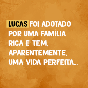 Lucas foi adotado por uma família rica e tem, aparentemente, uma vida perfeita...