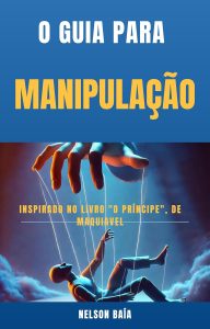 O Guia Para Manipulação: Inspirado no Livro "O Príncipe", de Maquiavel