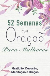 52 Semanas de Oraçaõ Para Mulheres: Gratidão, Devoção, Meditação e Oração