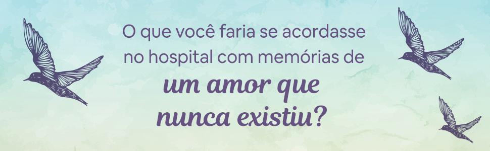 O que você faria se acordasse no hospital com memórias de um amor que nunca existiu?