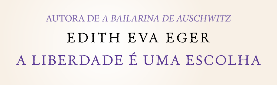 a liberdade é uma escolha, edith eva eger