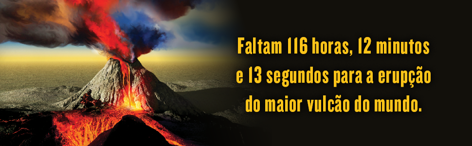 Faltam 116 horas, 12 minutos e 13 segundos para a erupção do maior vulcão do mundo.