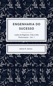 Engenharia do Sucesso: Lições de Vida, Negócios e Alta Performance