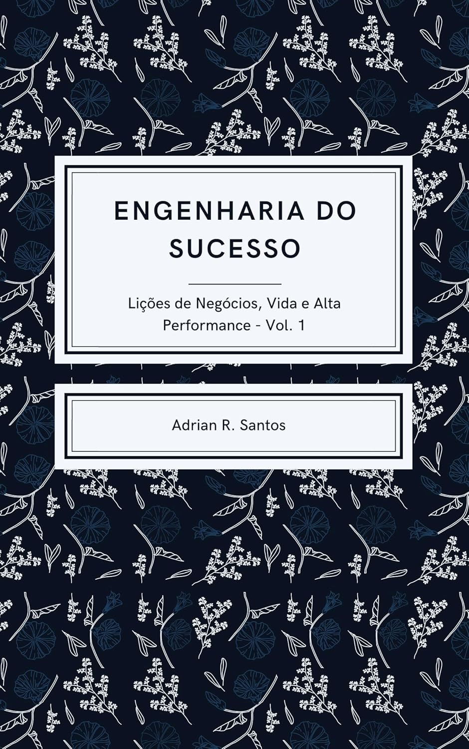 Engenharia do Sucesso: Lições de Vida, Negócios e Alta Performance