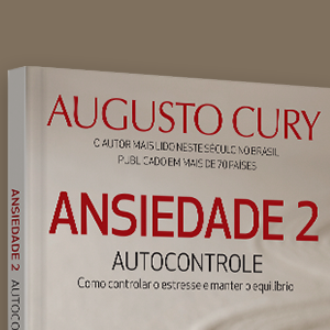 Ansiedade 2, Autocontrole, Augusto Cury, Benvirá, síndrome do pensamento acelerado, vida equilibrada