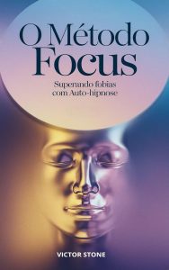 O Método FOCUS: Superando Fobias com Auto-Hipnose