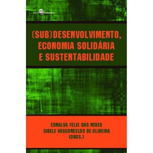 (Sub)desenvolvimento, Economia Solidária e Sustentabilidade