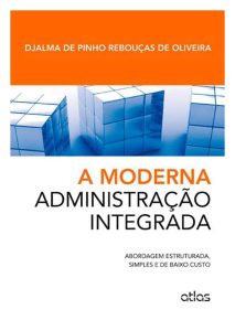 A Moderna Administração Integrada: Abordagem Estruturada, Simples E De Baixo Custo