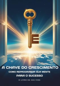 A Chave do Crescimento: Como Reprogramar sua Mente para o Sucesso