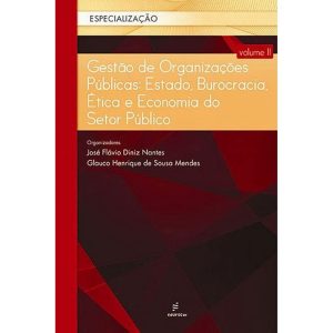 Gestão de organizações públicas - Estado, burocracia, ética e economia do setor público: Volume 2