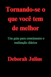 Tornando-se o que você tem de melhor: Um guia para crescimento e realização diários