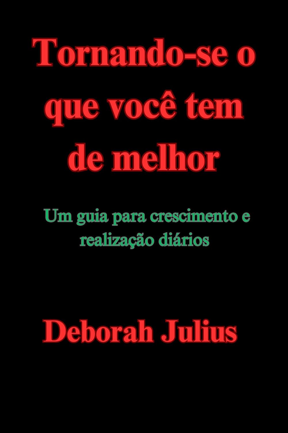 Tornando-se o que você tem de melhor: Um guia para crescimento e realização diários