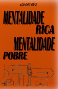 MENTALIDADE RICA MENTALIDADE POBRE: A forma como você pensa determina a forma como você age, a forma como você age determina seus resultados.