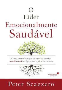 O líder emocionalmente saudável: Como a transformação de sua vida interior transformará sua igreja, sua equipe e o mundo