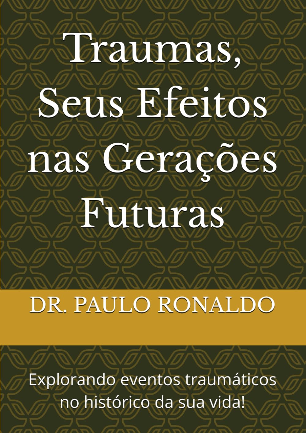 Traumas, Seus Efeitos nas Gerações Futuras: Explorando eventos traumáticos no histórico da sua vida! (Psicologia) (Portuguese Edition)