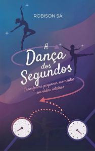 A Dança dos Segundos: Transforme pequenos momentos em vidas inteiras