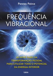 Frequência Vibracional: as Nove Fases da Transformação Pessoal Para Utilizar Todo o Potencial da Energia Interior