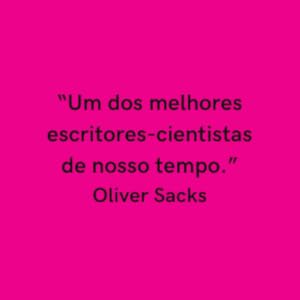 "Um dos melhores escritores-cientistas de nosso tempo." — Oliver Sacks