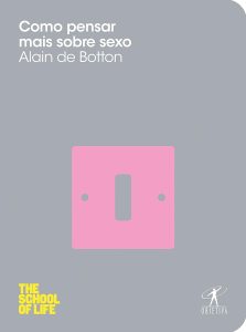 Como pensar mais sobre sexo (The School of Life)