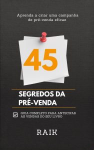 45 SEGREDOS DA PRÉ VENDA: : Guia completo para antecipar as vendas do seu livro