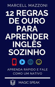 12 Regras De Ouro Para Aprender Inglês Sozinho: Aprenda Inglês Rápido E Fale Como Um Nativo (Aprenda Inglês Sozinho By Magic Speak)