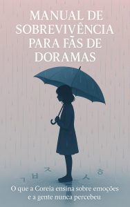 Manual de Sobrevivência para Fãs de Doramas: O que a Coreia ensina sobre emoções e a gente nunca percebeu