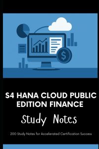 S4 HANA Cloud Public Edition Finance - Study Notes: 200 Study Notes for Accelerated Certification Success