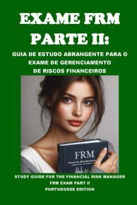 Exame FRM Parte II: Guia de Estudo Abrangente para o Exame de Gerenciamento de Riscos Financeiros: Study Guide for the Financial Risk Manager FRM Exam Part II (GARP Exams) (Portuguese Edition)