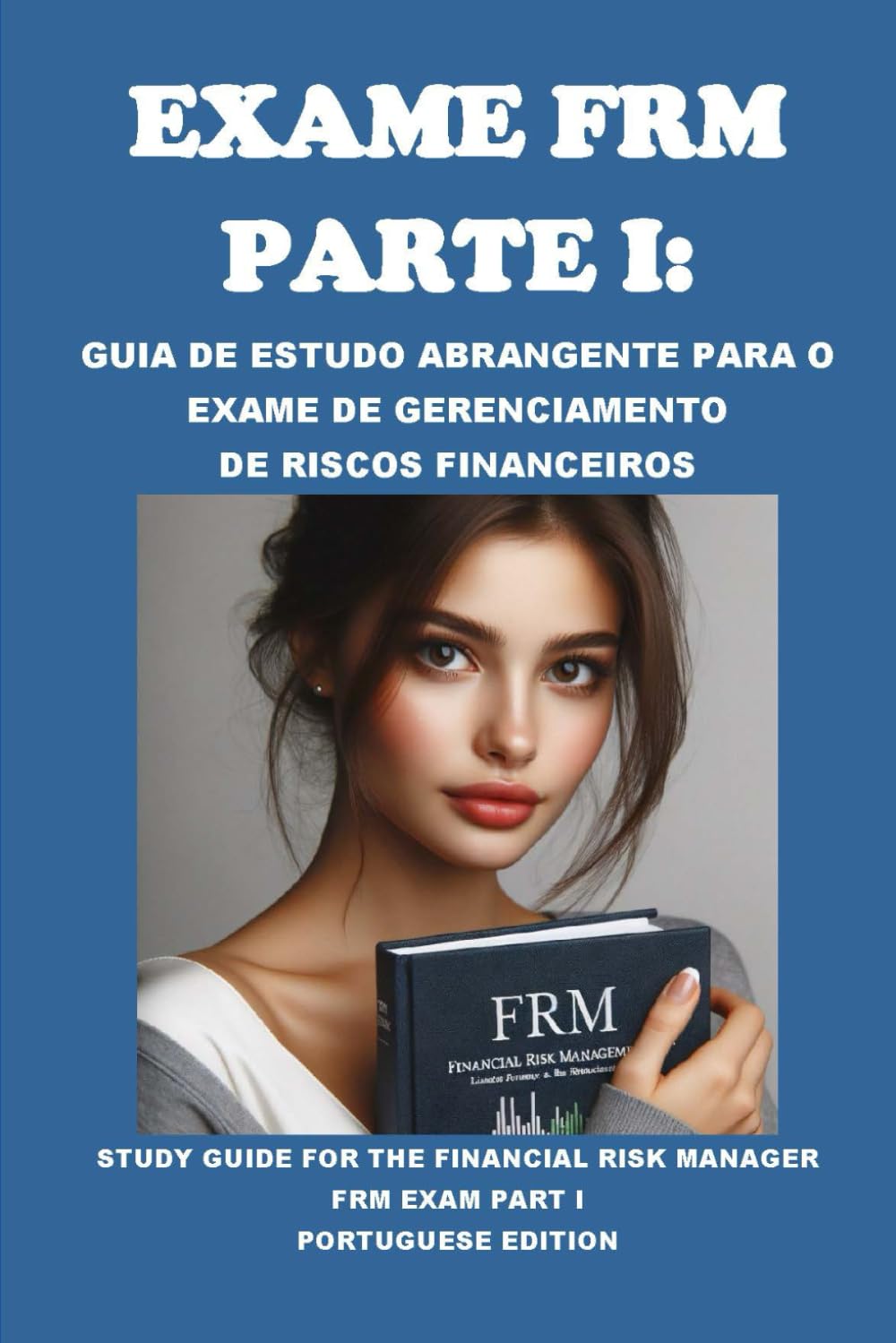 Exame FRM Parte I: Guia de Estudo Abrangente para o Exame de Gerenciamento de Riscos Financeiros: Study Guide for the Financial Risk Manager FRM Exam Part I (GARP Exams) (Portuguese Edition)