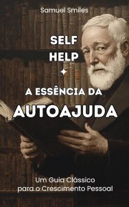 Self-help - A Essência da Autoajuda: Um Guia Clássico para o Crescimento Pessoal