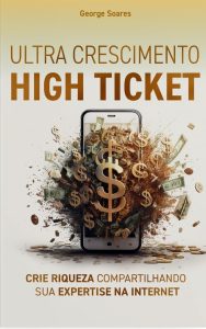 Ultra Crescimento High Ticket: Crie Riqueza Compartilhando Sua Expertise na Internet