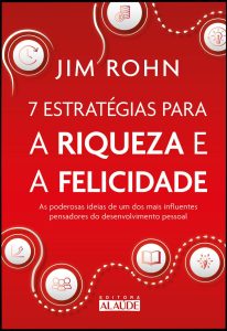 7 Estratégias Para a Riqueza e a Felicidade: as Poderosas Ideias de um dos Mais Influentes Pensadores do Desenvolvimento Pessoal