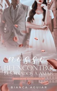 Nosso Reencontro - Destinados A Amar (Entre Advogados Livro 1)