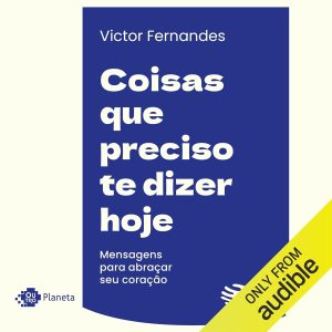 Coisas que preciso te dizer hoje: Mensagens para abraçar seu coração