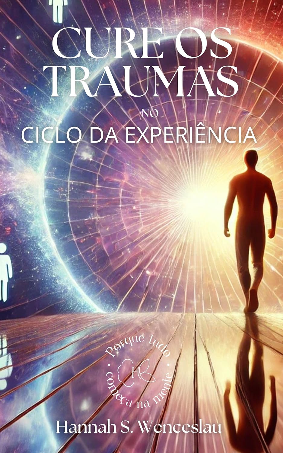 Cure os Traumas no Ciclo da Experiência : Guia para te ajudar curar seus traumas em meio seu Autoconhecimento e Desenvolvimento Pessoal (Vivendo no Ciclo da Experiência Livro 1)