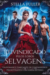 Reivindicado pelos Lobos Selvagens: Um romance fumegante de companheiros predestinados com harém reverso (Claimed by the Alpha Series)