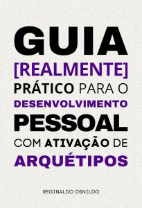 Guia [realmente] prático para o desenvolvimento pessoal com ativação de arquétipos (Arquétipos no dia a dia)