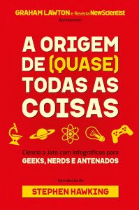 A Origem de (quase) Todas as Coisas: Ciência a Jato com Infográficos Para Geeks, Nerds e Antenados