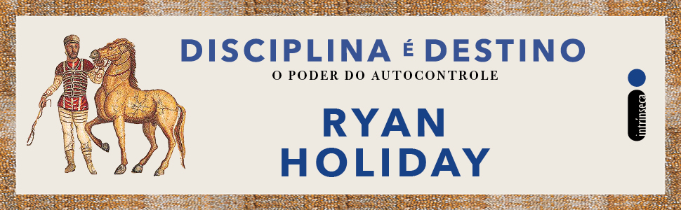 Disciplina é destino, Ryan Holiday, O poder do autocontrole