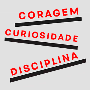 CORAGEM, CURIOSIDADE, DISCIPLINA